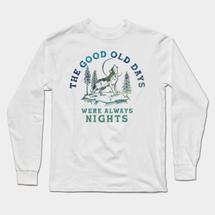 The Good Old Days Were Always Nights. Wolf Howling At The Moon Art Long Sleeve T-Shirt